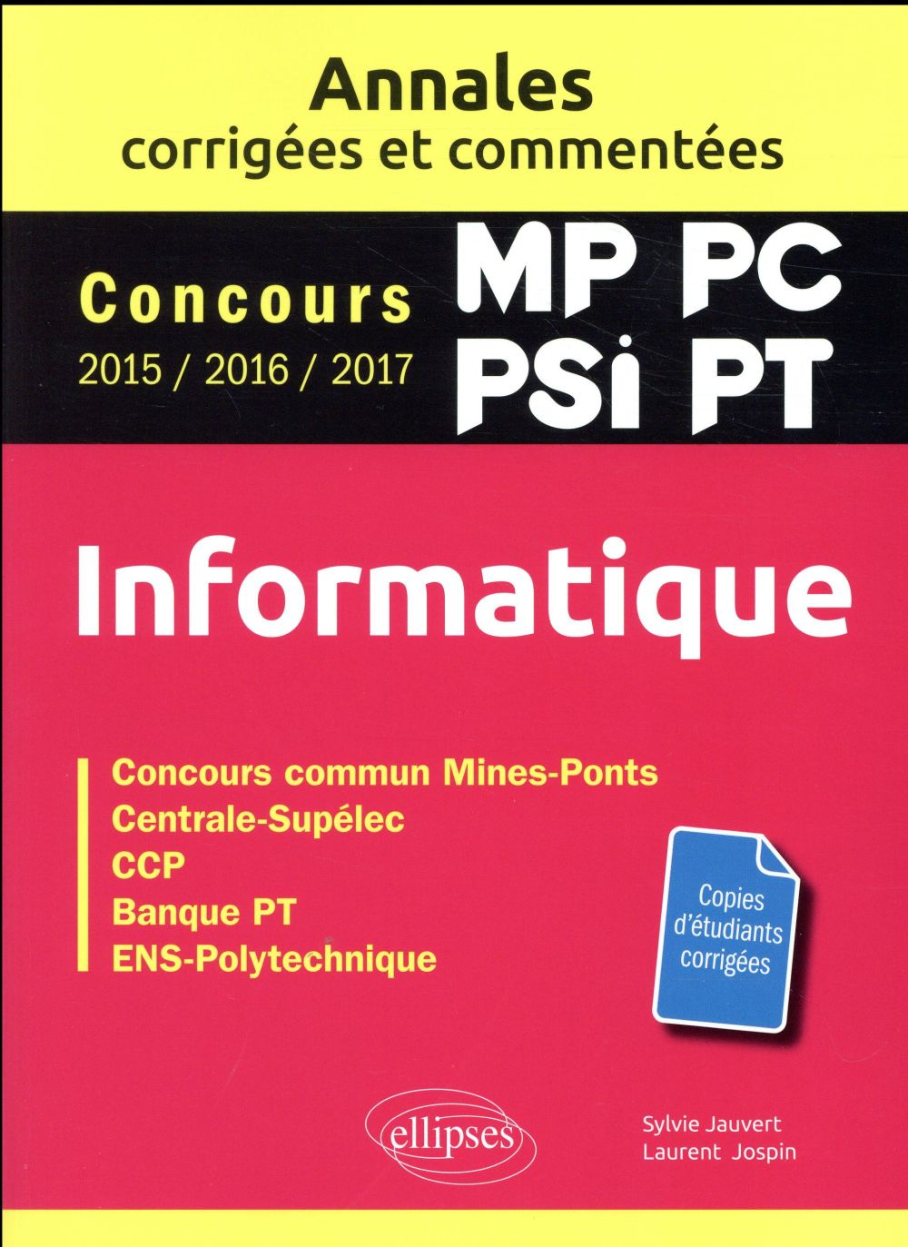 Jauvert Sylvie - INFORMATIQUE. MP, PC, PSI, PT. ANNALES CORRIGEES ET COMMENTEES. CONCOURS 201520162017 Jauvert Sylvie - INFORMATIQUE. MP, PC, PSI, PT. ANNALES CORRIGEES ET COMMENTEES. CONCOURS 201520162017